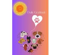 DAILY GRATITUDE: DAILY GRATITUDE JOURNAL FOR DOG LOVERS! HAPPINESS STARTS WITH A FOCUS OF BEING THANKFUL. 6 X 9" SOFT MATTE COVER WITH 120 PAGES. PERFECT GIFT FOR DOG LOVERS FOR ANY OCCASION!