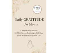 Daily Gratitude for Moms: A Simple Daily Practice for Mindfulness, Positivity and Self-Care in the Middle of Busy Mom Life