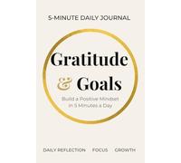 Daily Gratitude & Goals Journal: 5-Minute Daily Reflection for Positive Mindset and Goal Setting: Build a Positive Mindset, Stay Focused and Improve Your Life in Just 5 Minutes a Day