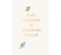 Daily Gratitude & Intentions Journal: A 90-Day Guided Journey to Manifest Your Dreams and Cultivate a Mindful Life