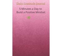 Daily Gratitude Journal: 5 Minutes a Day to Build a Positive Mindset