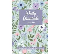 Daily Gratitude Journal: Finding Beauty in Every Ordinary Moment | 120 Lined Pages | Floral Notebook for Mindful Reflection