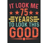 Daily Gratitude Journal It took me 75 Years To Look This Good: Gratitude Journal Notebook 75 Years Old Birthday | Gratitude Journal 75th Birthday For ... | Gratitude Diary Birthday Gift For Family