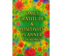 Daily Gratitude & Positivity Planner for Women: A Journal to Spark Positivity, Mindfulness, and Self-Growth Your Companion for Gratitude, Reflection, ... Journal to Nurture Positivity Every Day
