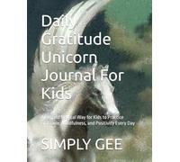 Daily Gratitude Unicorn Journal For Kids: A Fun and Magical Way for Kids to Practice Gratitude, Mindfulness, and Positivity Every Day
