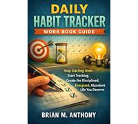 Daily Habit Tracker Work Book Guide: Stop Starting Over. Start Tracking. Create the Disciplined, Energised, Abundant Life You Deserve