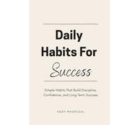 Daily Habits For Success: Simple Habits That Build Discipline, Confidence, and Long-Term Success