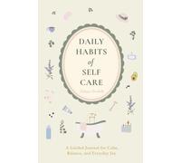 Daily Habits of Self-Care: A Guided Journal for Calm, Balance, and Everyday Joy