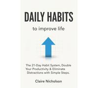 Daily habits to improve life: The 21-Day Habit System, Double Your Productivity & Eliminate Distractions with Simple Steps.
