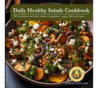 Daily Healthy Salads Cookbook: The Complete Salads Cookbook, featuring 100 nutritious and tasty salads, with vegetarian, vegan, fish and meat options.