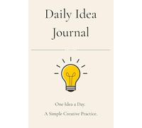 Daily Idea Journal: One Idea a Day. A Simple Creative Practice.