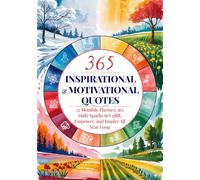 Daily Inspirational and Motivational Quotes: 12 Monthly Themes, 365 Daily Sparks to Uplift, Empower, and Inspire All Year Long
