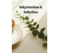 Daily Intentions & Reflections: Focus on What Matters, Stay Positive, and Create the Life You Desire