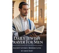 DAILY JEWISH PRAYER FOR MEN: A complete guide to a Men’s Path to Prayer, Purpose & Presence Ancient Liturgy, Modern Lives