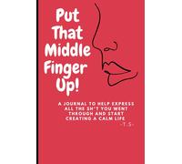 Daily Journal, Put your middle finger up!: A journal to help express all the sh*t you went through and start creating a calm life.
