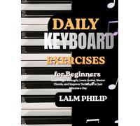 Daily Keyboard Exercises for Beginners: Build Finger Strength, Learn Scales, Master Chords, and Improve Technique in Just Minutes a Day