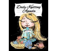 Daily Knitting Agenda: Personal Knitting Planner For Inspiration & Motivation