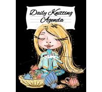 Daily Knitting Agenda : Personal Knitting Planner For Inspiration & Motivation