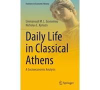 Daily Life in Classical Athens: A Socioeconomic Analysis (Frontiers in Economic History)