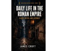 Daily Life in the Roman Empire: Slums, Baths, and Latrines