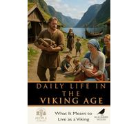 Daily Life in the Viking Age: Viking Life Explained - Family, Farming, Belief, and Survival in the Norse World Beyond Raiding and War (People of the Past)