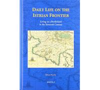Daily Life on the Istrian Frontier: Living on a Borderland in the Sixteenth Century: 7 (Studies in the History of Daily Life (800-1600))