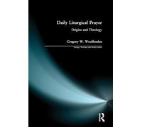 Daily Liturgical Prayer: Origins and Theology (Liturgy, Worship and Society Series)