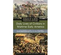 Daily Lives of Civilians in Wartime Early America: From the Colonial Era to the Civil War (The Greenwood Press Daily Life Through History Series: Daily Lives of Civilians during Wartime)