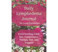 Daily Lymphedema Journal: Track Swelling, Limb Size, Compression Therapy, Diet, and Triggers