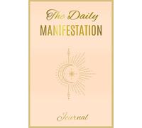 Daily Manifestation Journal: Manifest Your Dreams, One Day at a Time, Individuals Seeking Personal Growth, People Seeking Motivation and Positivity, ... People Going Through Major Life Transitions