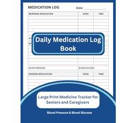 Daily Medication Log Book: Large Print Medicine Tracker for Seniors and Caregivers with Morning, Afternoon, and Evening Dose Records, Blood Pressure & Glucose Monitoring, and Notes