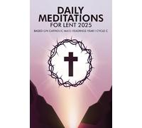 Daily Meditations for Lent 2025: Based on Catholic Mass Readings Year I Cycle C