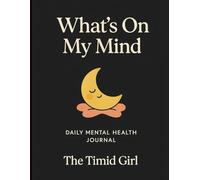 Daily Mental Health Journal: A Simple Way to Explore What’s On Your Mind Every Day