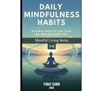 Daily Mindfulness Habits: 30 Simple Ways to Stay Calm and Focused Every Day: 30 science-backed, practical ways to reclaim your inner calm and focus ... of modern city life. (Mindful Living Series)