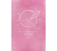 Daily Mindfulness Journal: Guided Practice with Daily Prompts & Weekly Summaries for Mental Wellness, Self-Care & Personal Growth
