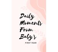 Daily Moments From Baby's First Year Journal: A 365 Day Memory Journal for Parents to Record Little Moments of Happiness | 6x9" 120 Pages | Clever Baby Shower Gift for New Moms