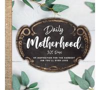 Daily Motherhood: 365 Days of Inspiration for the Hardest Job You'll Ever Love
