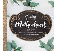 Daily Motherhood: 365 Days of Inspiration for the Hardest Job You'll Ever Love