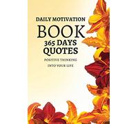 Daily Motivation Book Of 365 Quotes: Positive Thinking Into Your Life 123 Pages 6x9 Inches: Volume 1