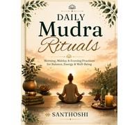 Daily Mudra Rituals: Morning, Midday & Evening Practices for Balance, Energy & Well-Being (The Everyday Mudras Series)