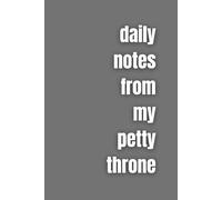 Daily Notes from My Petty Throne: A Hilarious 6x9 Lined Notebook for Sarcastic Queens, Drama Connoisseurs, and Petty Professionals | Funny Gift Journal for Women, Friends, or Coworkers with Attitude