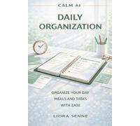 Daily Organization: A Calm, Practical Guide for Adults Over 50 to Organize Your Day, Meals, and Tasks Using ChatGPT with Ease (Calm AI)