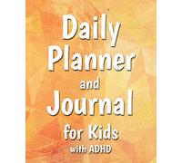 Daily Planner and Journal for Kids with ADHD: Specialized Notebook for Children with ADHD to Help Them Learn to Manage their Time Effectively and Create Positive Daily Experiences at Home and School