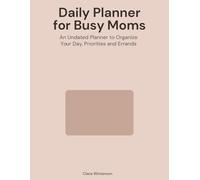 Daily Planner for Busy Moms: A Psychological Productivity System to Balance Responsibilities, Reduce Mental Load, and Focus on What Matters Most