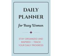 Daily Planner for Busy Women: Stay Organized And Inspired -Track Your Daily Progress - Hourly Schedule, Appointments, Top Priorities, Notes & Weekly Overview Included
