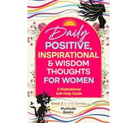 Daily Positive, Inspirational & Wisdom Thoughts for Women: A Motivational Self-Help Guide (Book 2 in the series)