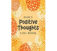 Daily Positive Thoughts Log Book: An Everyday Positive Thoughts Log Book - Diary Notebook for Recording How You Are Feeling, What You are Grateful ... for Tomorrow - Orange Floral Design Cover