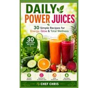 DAILY POWER JUICES: 30 Simple Recipes for Energy, Glow & Total Wellness