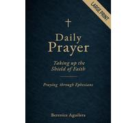 Daily Prayer : Taking up the Shield of Faith: (Praying through Ephesians) (Large Print Devotional for Men and Women)