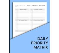 Daily Priority Matrix Logbook: A Step-by-Step Daily Guide to Identifying, Organizing, and Executing Your Most Important Tasks for Maximum Efficiency.